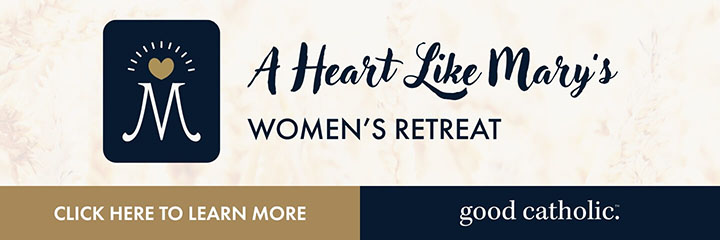 Good Catholic - A Heart Like Mary's Women's Retreat